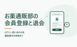 お薬通販部の会員登録と退会｜ログイン・問い合わせ先・電話番号の有無まで